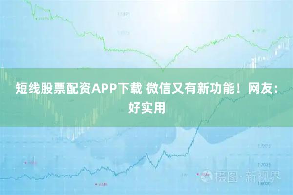短线股票配资APP下载 微信又有新功能！网友：好实用