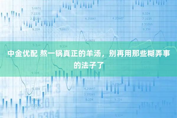 中金优配 熬一锅真正的羊汤,别再用那些糊弄事的法子了